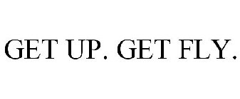 GET UP. GET FLY.