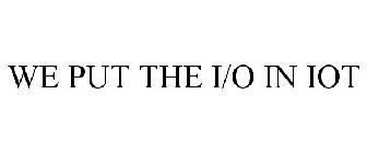 WE PUT THE I/O IN IOT