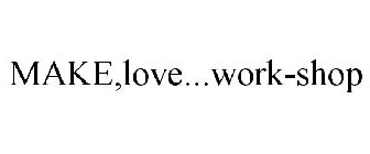 MAKE,LOVE...WORK-SHOP