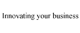 INNOVATING YOUR BUSINESS