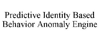 PREDICTIVE IDENTITY BASED BEHAVIOR ANOMALY ENGINE