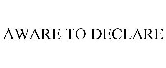 AWARE TO DECLARE