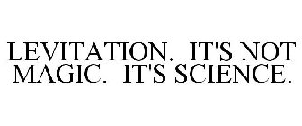 LEVITATION. IT'S NOT MAGIC. IT'S SCIENCE.