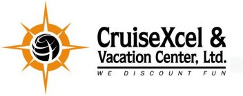 CRUISEXCEL & VACATION CENTER, LTD. WE DISCOUNT FUN