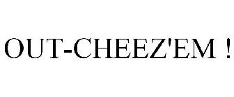 OUT-CHEEZ'EM !