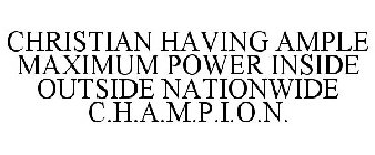 CHRISTIAN HAVING AMPLE MAXIMUM POWER INSIDE OUTSIDE NATIONWIDE C.H.A.M.P.I.O.N.