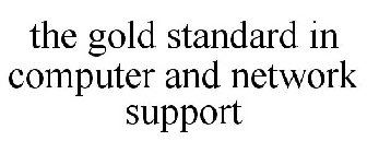 THE GOLD STANDARD IN COMPUTER AND NETWORK SUPPORT