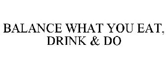 BALANCE WHAT YOU EAT, DRINK & DO