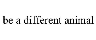 BE A DIFFERENT ANIMAL