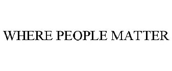 WHERE PEOPLE MATTER