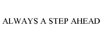 ALWAYS A STEP AHEAD