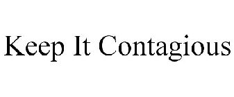 KEEP IT CONTAGIOUS