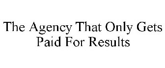 THE AGENCY THAT ONLY GETS PAID FOR RESULTS
