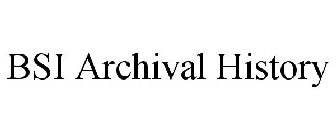 BSI ARCHIVAL HISTORY