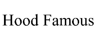 HOOD FAMOUS