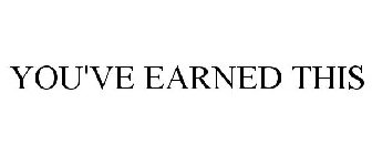 YOU'VE EARNED THIS