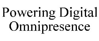 POWERING DIGITAL OMNIPRESENCE