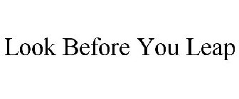 LOOK BEFORE YOU LEAP