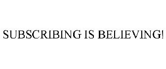 SUBSCRIBING IS BELIEVING!