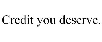 CREDIT YOU DESERVE.