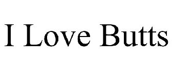 I LOVE BUTTS