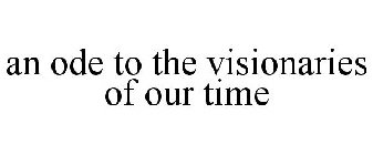 AN ODE TO THE VISIONARIES OF OUR TIME