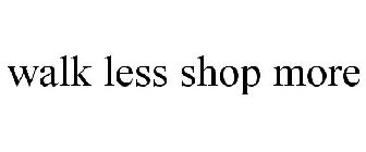 WALK LESS SHOP MORE