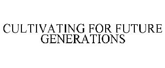 CULTIVATING FOR FUTURE GENERATIONS