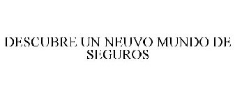 DESCUBRE UN NEUVO MUNDO DE SEGUROS