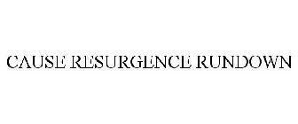 CAUSE RESURGENCE RUNDOWN