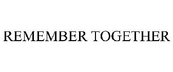 REMEMBER TOGETHER