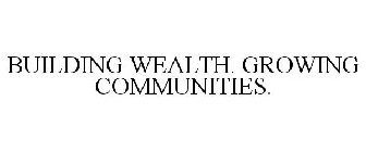 BUILDING WEALTH. GROWING COMMUNITIES.