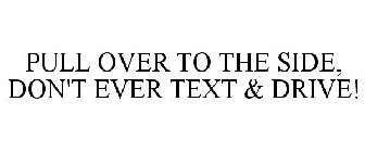 PULL OVER TO THE SIDE, DON'T EVER TEXT & DRIVE!