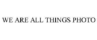 WE ARE ALL THINGS PHOTO