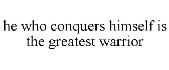 HE WHO CONQUERS HIMSELF IS THE GREATEST WARRIOR