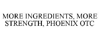 MORE INGREDIENTS, MORE STRENGTH, PHOENIX OTC