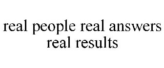 REAL PEOPLE REAL ANSWERS REAL RESULTS