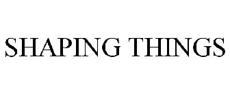 SHAPING THINGS