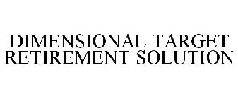 DIMENSIONAL TARGET RETIREMENT SOLUTION