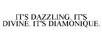 IT'S DAZZLING. IT'S DIVINE. IT'S DIAMONIQUE.