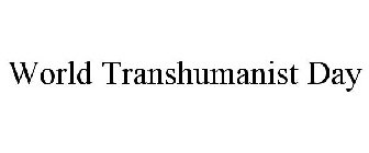 WORLD TRANSHUMANIST DAY