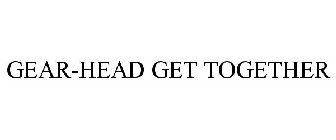 GEAR-HEAD GET TOGETHER
