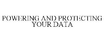 POWERING AND PROTECTING YOUR DATA