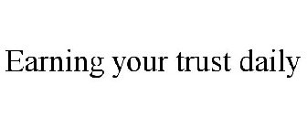 EARNING YOUR TRUST DAILY