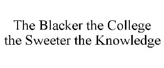 BLACKER THE COLLEGE THE SWEETER THE KNOWLEDGE