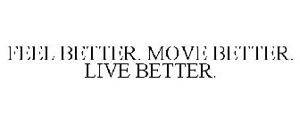 FEEL BETTER. MOVE BETTER. LIVE BETTER.