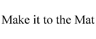 MAKE IT TO THE MAT