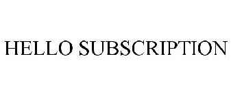 HELLO SUBSCRIPTION