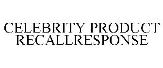 CELEBRITY PRODUCT RECALLRESPONSE