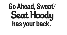 GO AHEAD, SWEAT. SEAT HOODY HAS YOUR BACK.